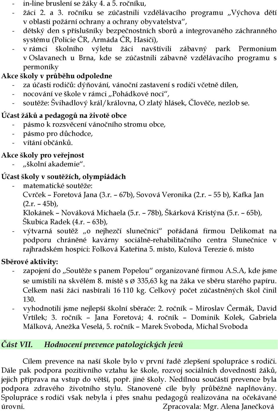 ČR, Armáda ČR, Hasiči), - v rámci školního výletu žáci navštívili zábavný park Permonium v Oslavanech u Brna, kde se zúčastnili zábavně vzdělávacího programu s permoníky Akce školy v průběhu