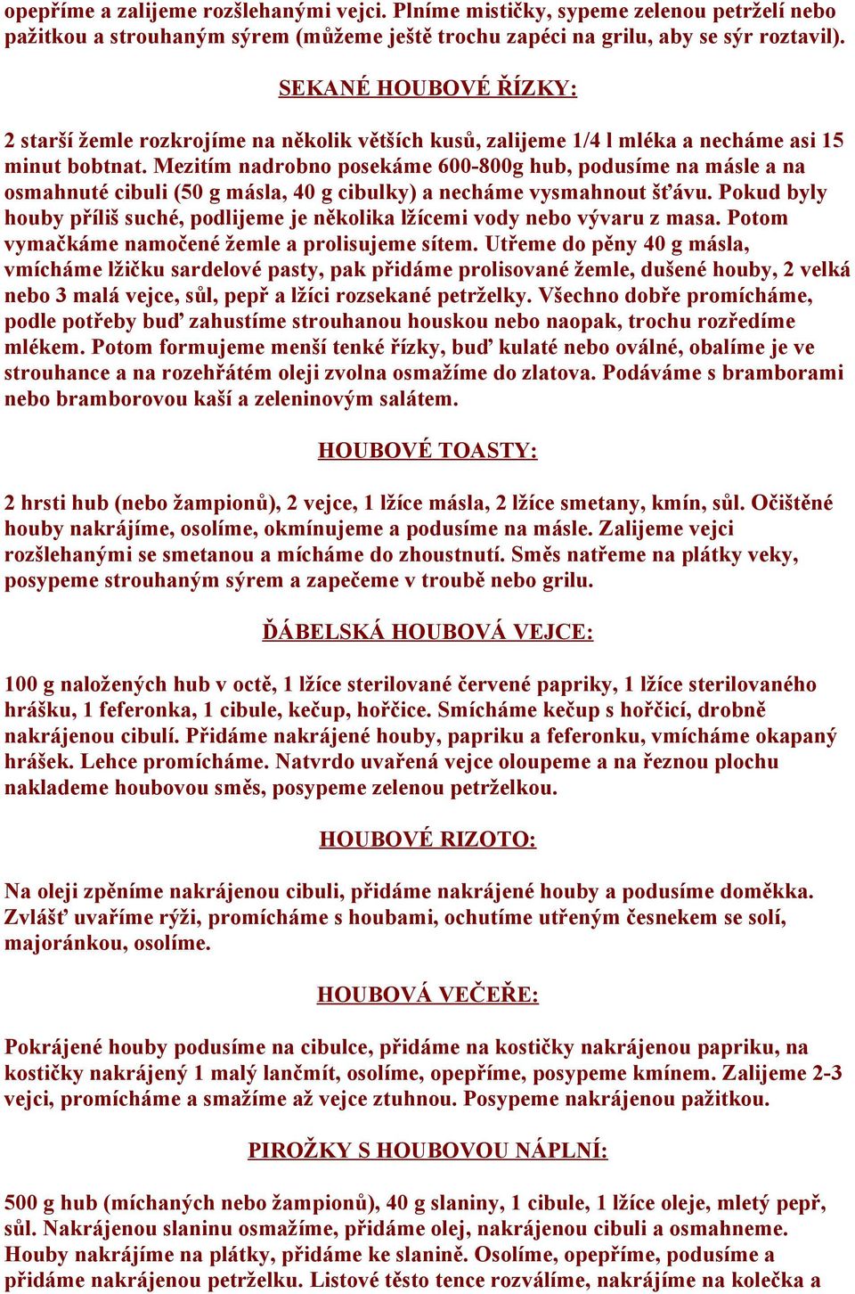 Mezitím nadrobno posekáme 600-800g hub, podusíme na másle a na osmahnuté cibuli (50 g másla, 40 g cibulky) a necháme vysmahnout šťávu.