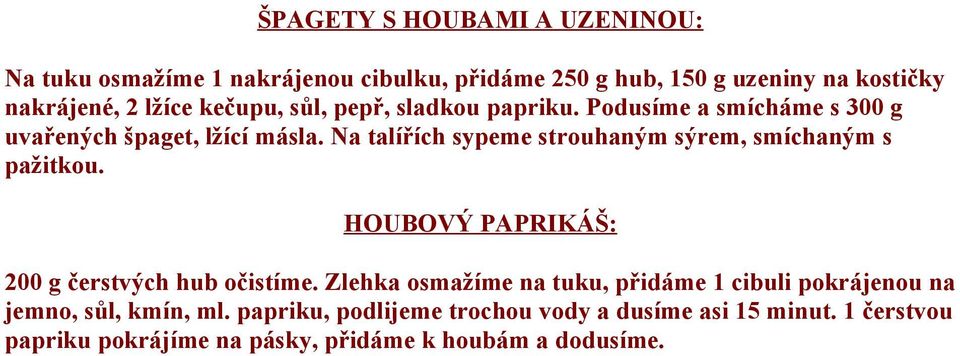 Na talířích sypeme strouhaným sýrem, smíchaným s pažitkou. HOUBOVÝ PAPRIKÁŠ: 200 g čerstvých hub očistíme.