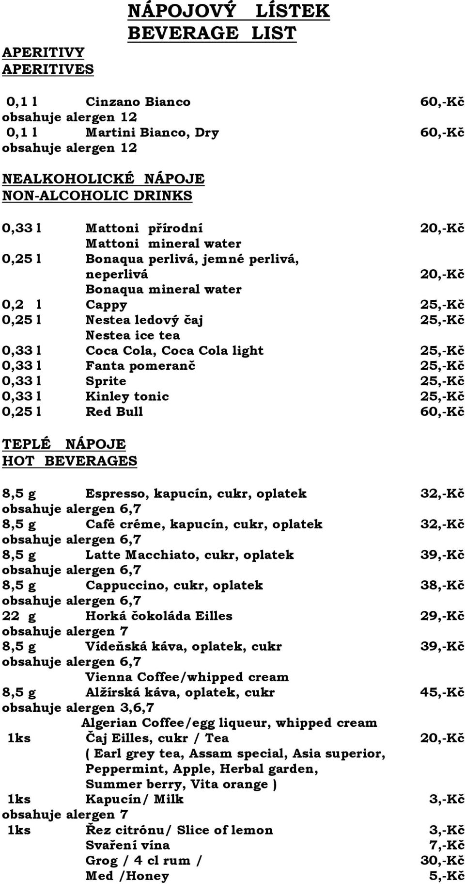 0,33 l Fanta pomeranč 25,-Kč 0,33 l Sprite 25,-Kč 0,33 l Kinley tonic 25,-Kč 0,25 l Red Bull 60,-Kč TEPLÉ NÁPOJE HOT BEVERAGES 8,5 g Espresso, kapucín, cukr, oplatek 32,-Kč 8,5 g Café créme, kapucín,