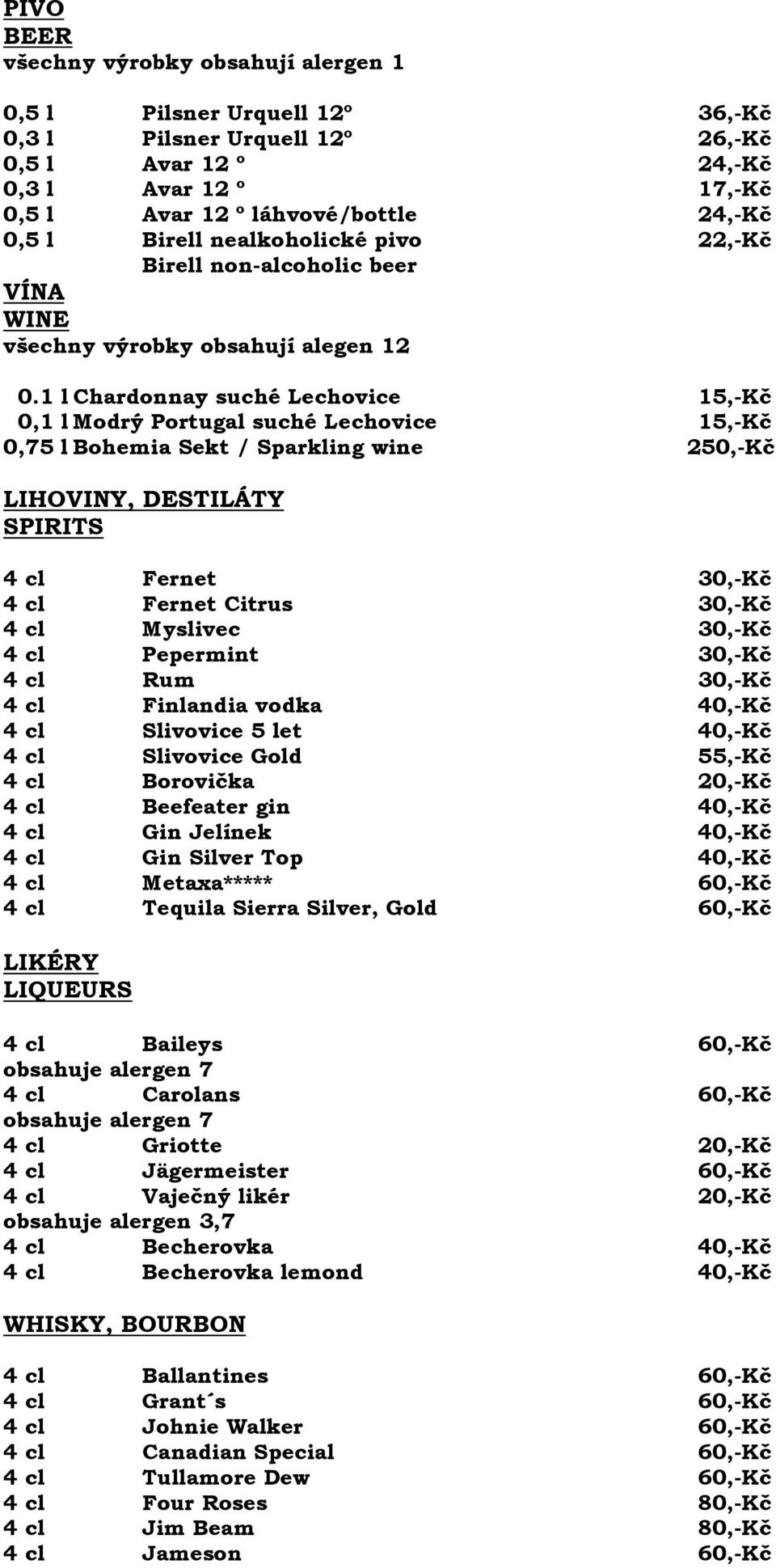 1 l Chardonnay suché Lechovice 15,-Kč 0,1 l Modrý Portugal suché Lechovice 15,-Kč 0,75 l Bohemia Sekt / Sparkling wine 250,-Kč LIHOVINY, DESTILÁTY SPIRITS 4 cl Fernet 30,-Kč 4 cl Fernet Citrus 30,-Kč