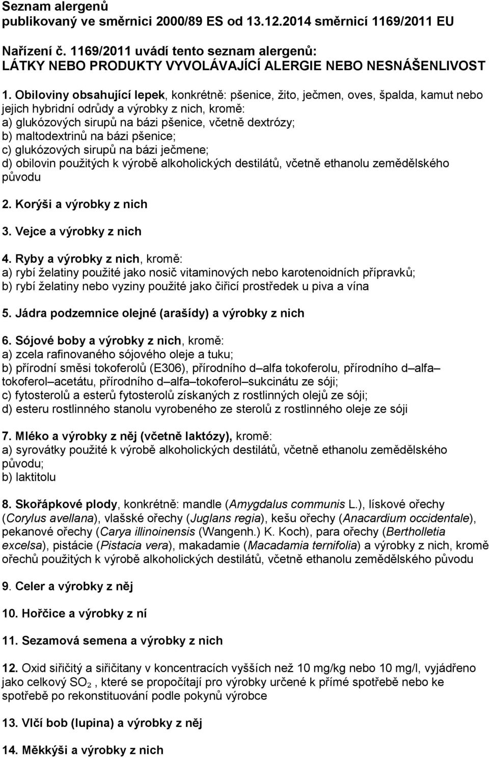 Obiloviny obsahující lepek, konkrétně: pšenice, žito, ječmen, oves, špalda, kamut nebo jejich hybridní odrůdy a výrobky z nich, kromě: a) glukózových sirupů na bázi pšenice, včetně dextrózy; b)