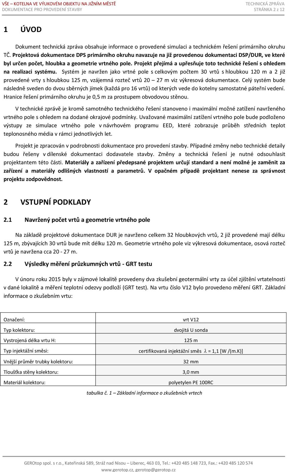 Projekt přejímá a upřesňuje toto technické řešení s ohledem na realizaci systému.