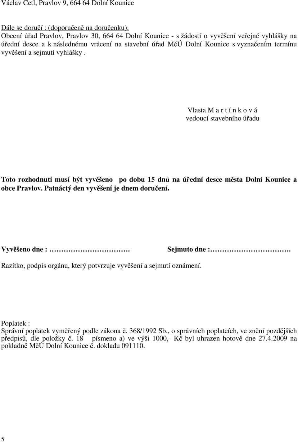 Vlasta M a r t í n k o v á vedoucí stavebního úřadu Toto rozhodnutí musí být vyvěšeno po dobu 15 dnů na úřední desce města Dolní Kounice a obce Pravlov. Patnáctý den vyvěšení je dnem doručení.