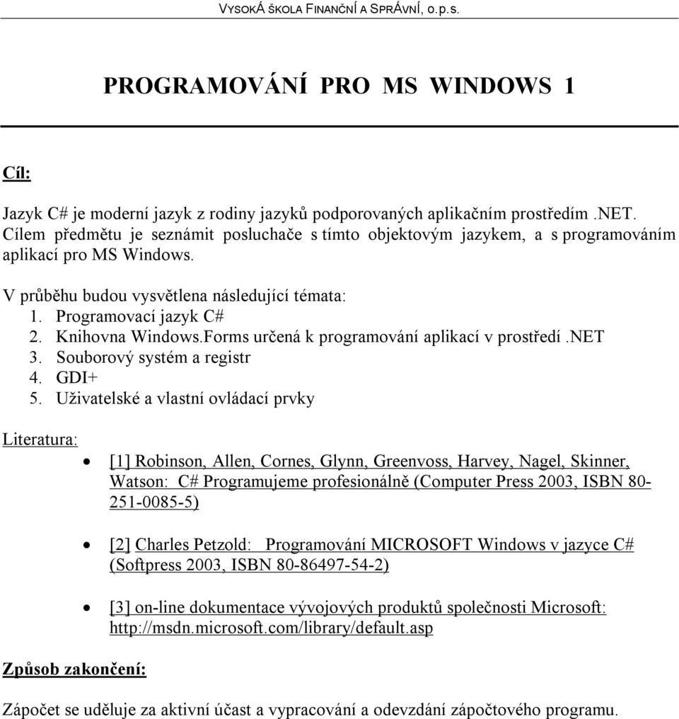 Uživatelské a vlastní ovládací prvky Způsob zakončení: [1] Robinson, Allen, Cornes, Glynn, Greenvoss, Harvey, Nagel, Skinner, Watson: C# Programujeme profesionálně (Computer Press 2003, ISBN