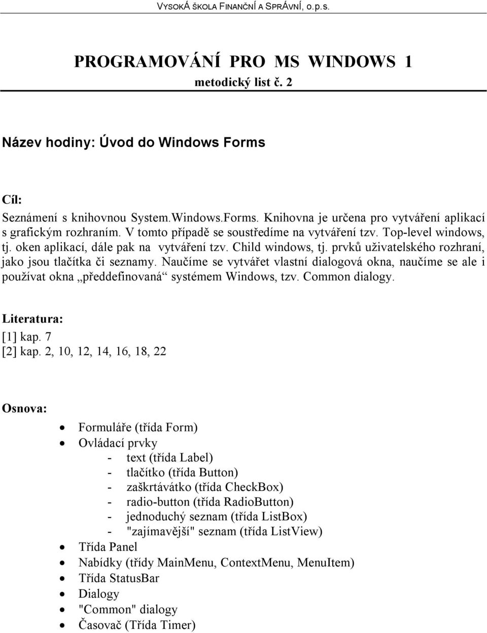 Naučíme se vytvářet vlastní dialogová okna, naučíme se ale i používat okna předdefinovaná systémem Windows, tzv. Common dialogy. [1] kap. 7 [2] kap.