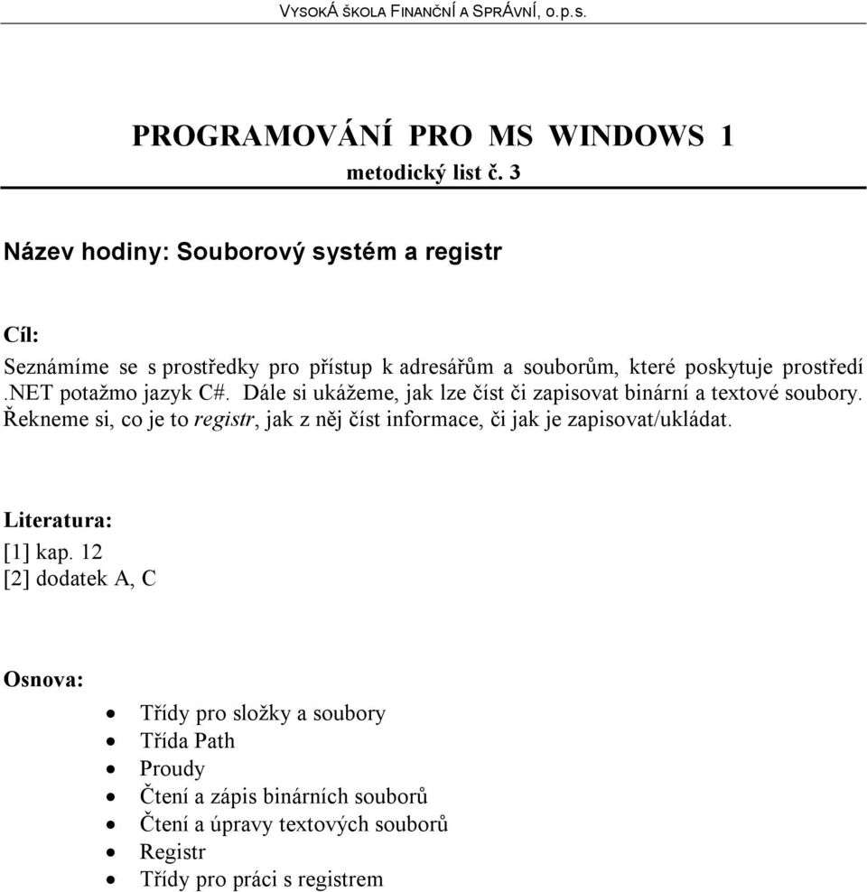 prostředí.net potažmo jazyk C#. Dále si ukážeme, jak lze číst či zapisovat binární a textové soubory.