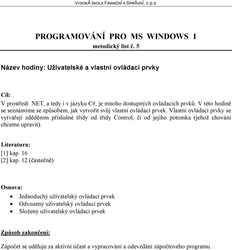 Vlastní ovládací prvky se vytvářejí zděděním příslušné třídy od třídy Control, či od jejího potomka (jehož chování chceme upravit). [1] kap. 16 [2] kap.