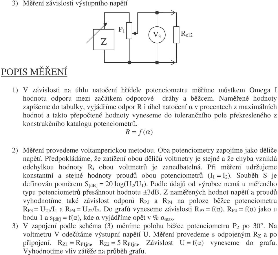 potenciometr. R = f (α) ) Mení provedeme voltamperickou metodou. Oba potenciometry zapojíme jako dlie naptí.