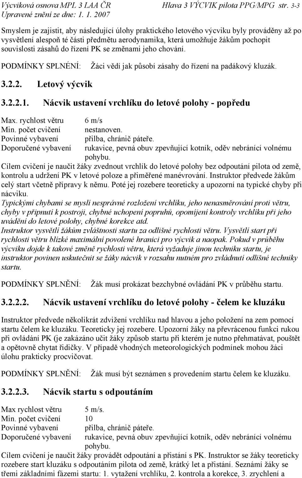 řízení PK se změnami jeho chování. PODMÍNKY SPLNÉNÍ: Žáci vědí jak působí zásahy do řízení na padákový kluzák. 3.2.2. Letový výcvik 3.2.2.1. Nácvik ustavení vrchlíku do letové polohy - popředu Max.