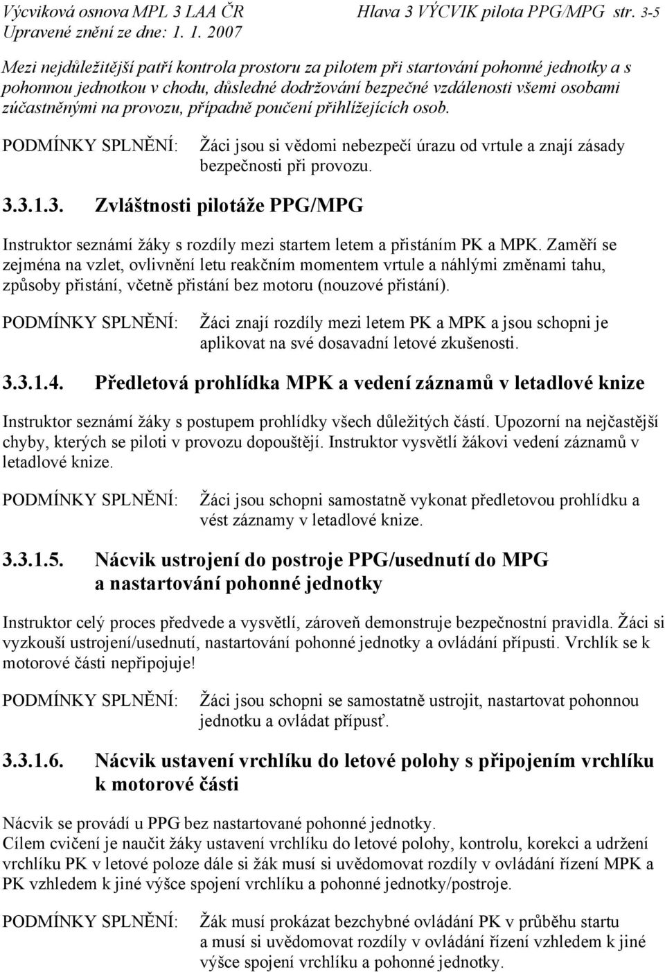 provozu, případně poučení přihlížejících osob. Žáci jsou si vědomi nebezpečí úrazu od vrtule a znají zásady bezpečnosti při provozu. 3.