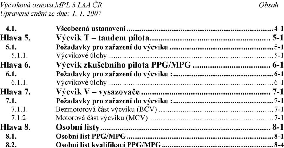 Výcvik V vysazovače... 7-1 7.1. Požadavky pro zařazení do výcviku :...7-1 7.1.1. Bezmotorová část výcviku (BCV)...7-1 7.1.2.