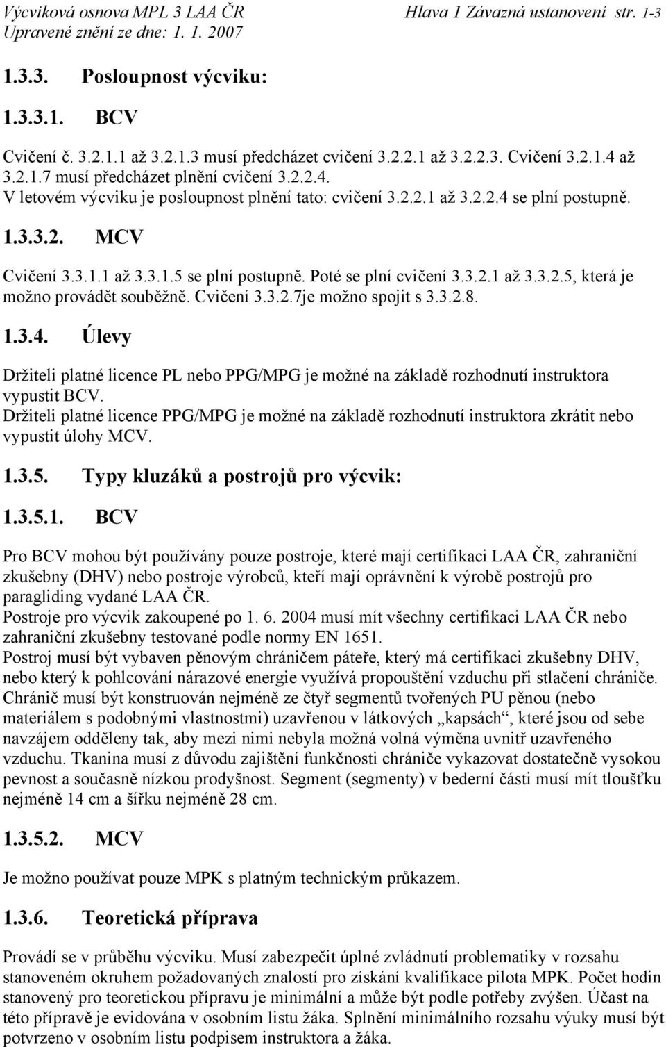 Poté se plní cvičení 3.3.2.1 až 3.3.2.5, která je možno provádět souběžně. Cvičení 3.3.2.7je možno spojit s 3.3.2.8. 1.3.4.