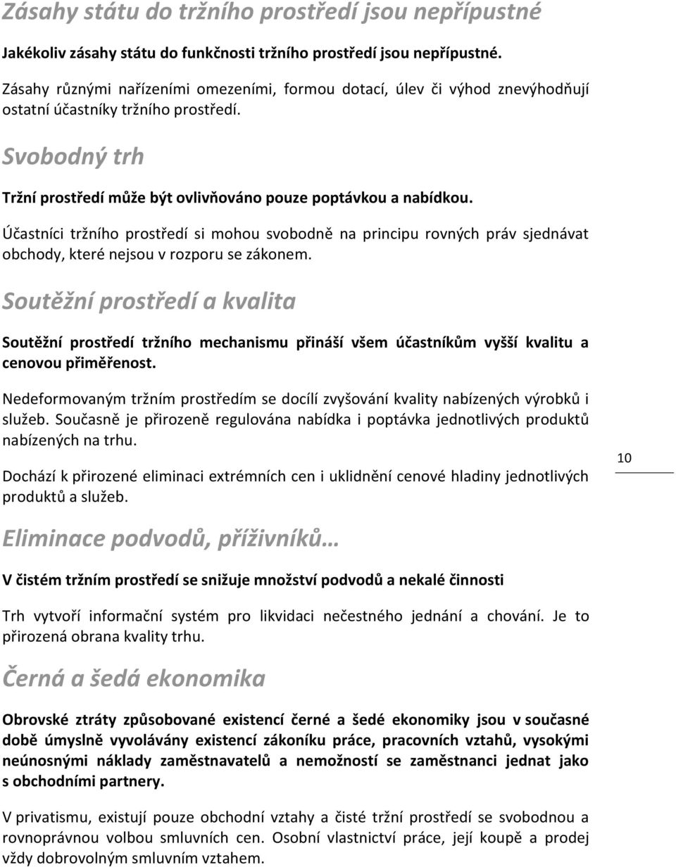 Účastníci tržního prostředí si mohou svobodně na principu rovných práv sjednávat obchody, které nejsou v rozporu se zákonem.