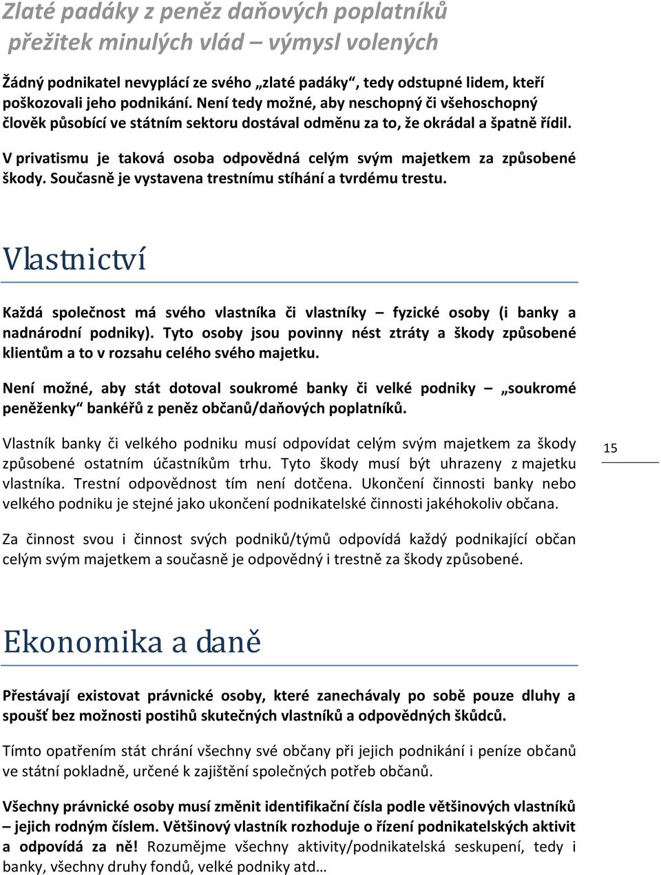 V privatismu je taková osoba odpovědná celým svým majetkem za způsobené škody. Současně je vystavena trestnímu stíhání a tvrdému trestu.