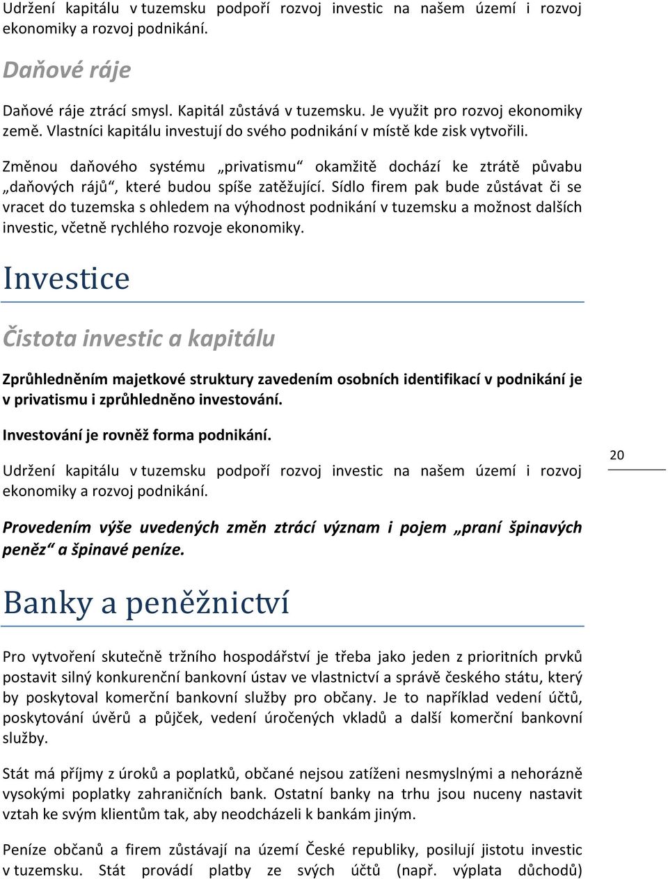 Změnou daňového systému privatismu okamžitě dochází ke ztrátě půvabu daňových rájů, které budou spíše zatěžující.