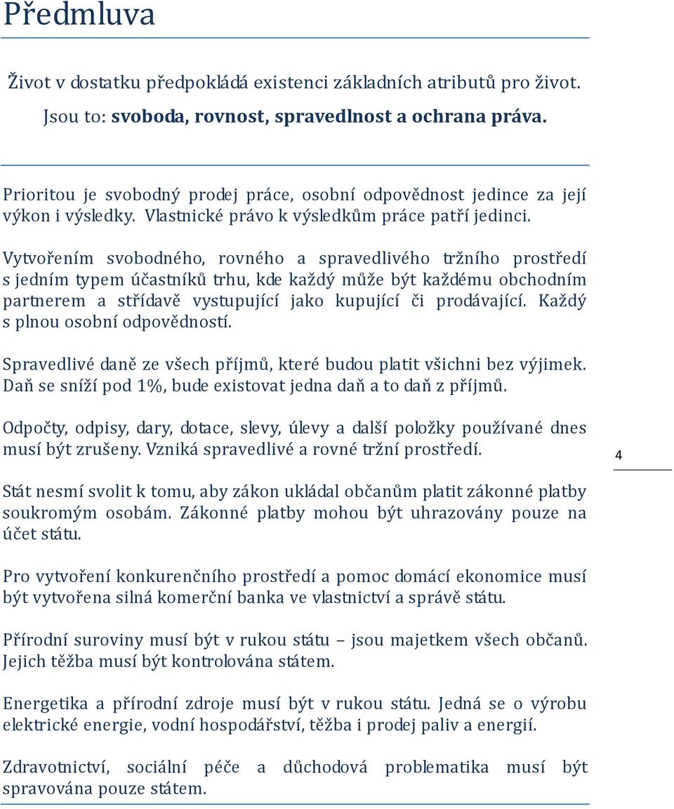 Vytvořením svobodného, rovného a spravedlivého tržního prostředí s jedním typem účastníků trhu, kde každý může být každému obchodním partnerem a střídavě vystupující jako kupující či prodávající.