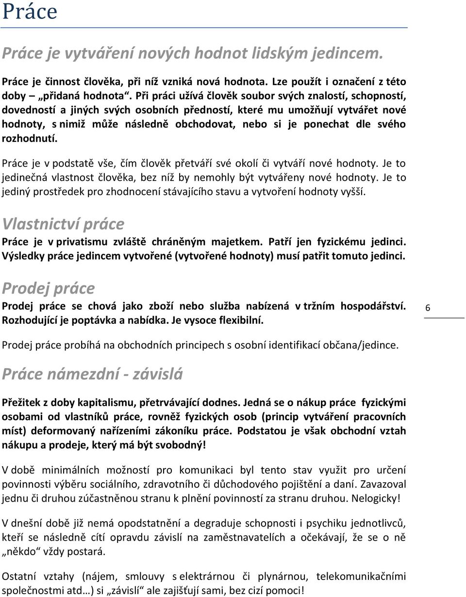 dle svého rozhodnutí. Práce je v podstatě vše, čím člověk přetváří své okolí či vytváří nové hodnoty. Je to jedinečná vlastnost člověka, bez níž by nemohly být vytvářeny nové hodnoty.