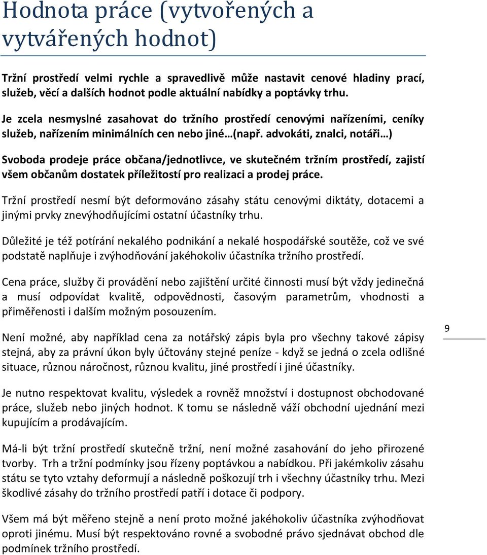 advokáti, znalci, notáři ) Svoboda prodeje práce občana/jednotlivce, ve skutečném tržním prostředí, zajistí všem občanům dostatek příležitostí pro realizaci a prodej práce.