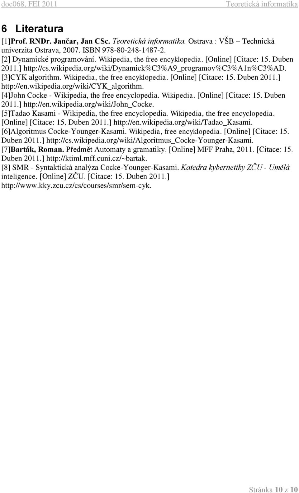 wikipedia.org/wiki/cyk_algorithm. [4]John Cocke - Wikipedia, the free encyclopedia. Wikipedia. [Online] [Citace: 15. Duben 2011.] http://en.wikipedia.org/wiki/john_cocke.