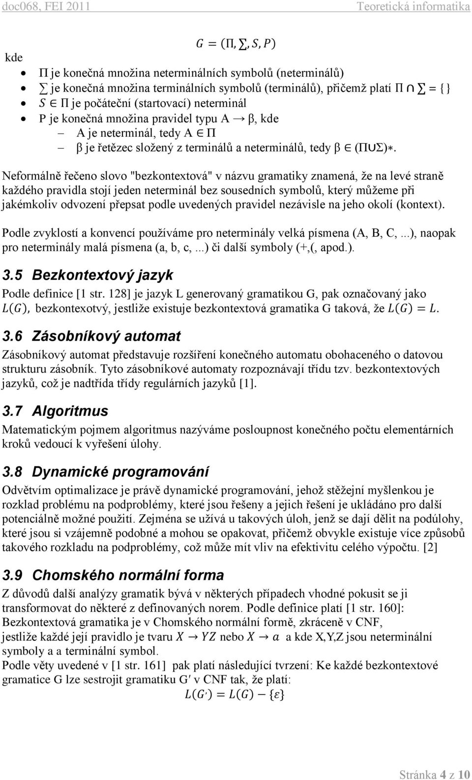 Neformálně řečeno slovo "bezkontextová" v názvu gramatiky znamená, že na levé straně každého pravidla stojí jeden neterminál bez sousedních symbolů, který můžeme při jakémkoliv odvození přepsat podle