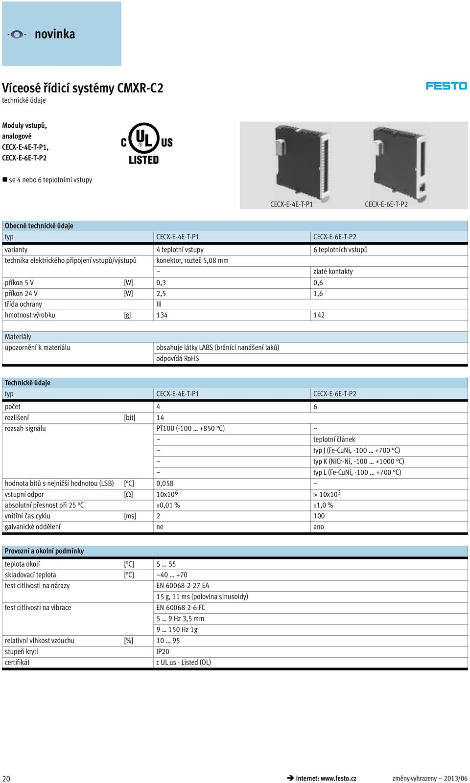 upozornění k materiálu obsahuje látky LABS (bránící nanášení laků) odpovídá RoHS Technické údaje typ CECX-E-4E-T-P1 CECX-E-6E-T-P2 počet 4 6 rozli ení [bit] 14 rozsah signálu PT100 (-100 +850 C)