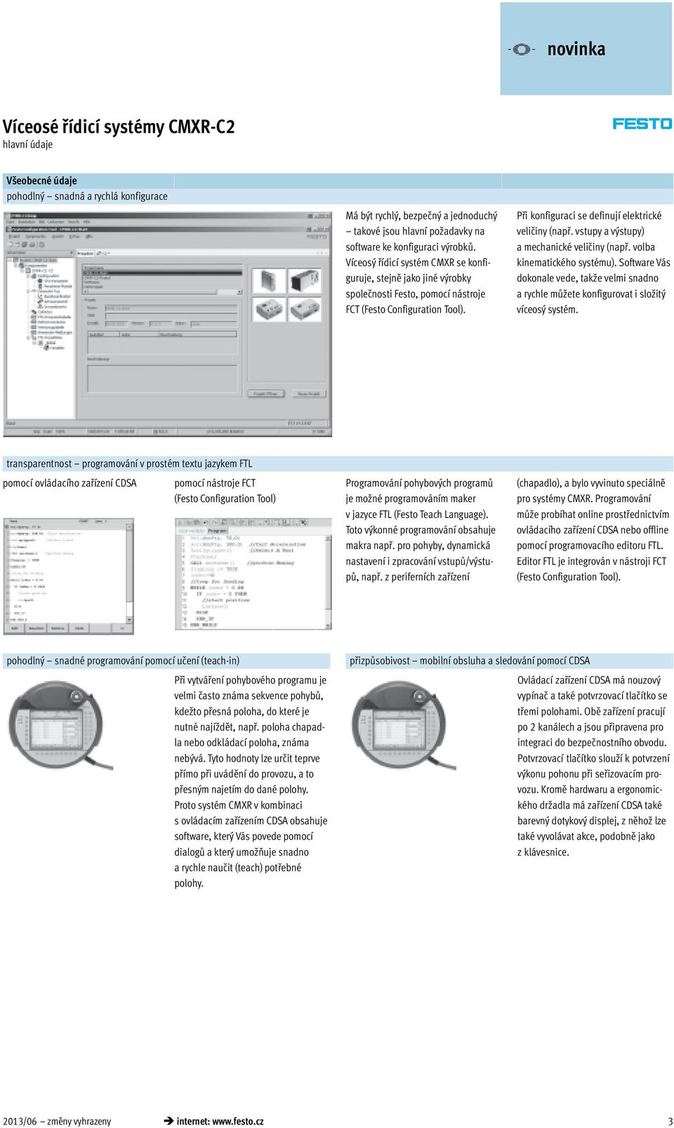 vstupy a výstupy) a mechanické veličiny (např. volba kinematického systému). Software Vás dokonale vede, takže velmi snadno a rychle můžete konfigurovat i složitý víceosý systém.