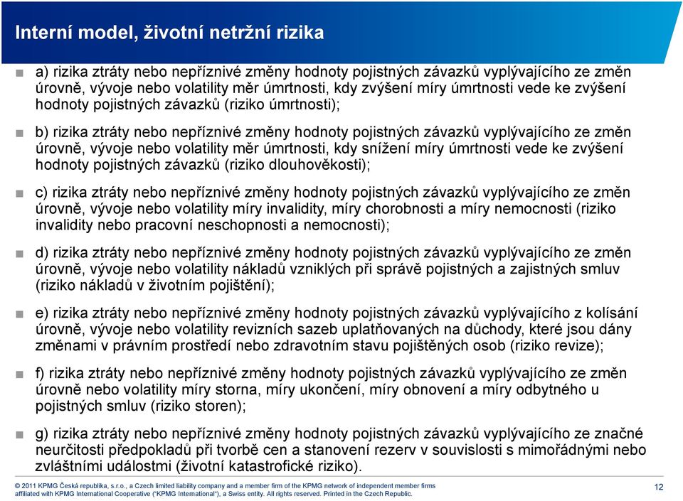 kdy snížení míry úmrtnosti vede ke zvýšení hodnoty pojistných závazků (riziko dlouhověkosti); c) rizika ztráty nebo nepříznivé změny hodnoty pojistných závazků vyplývajícího ze změn úrovně, vývoje