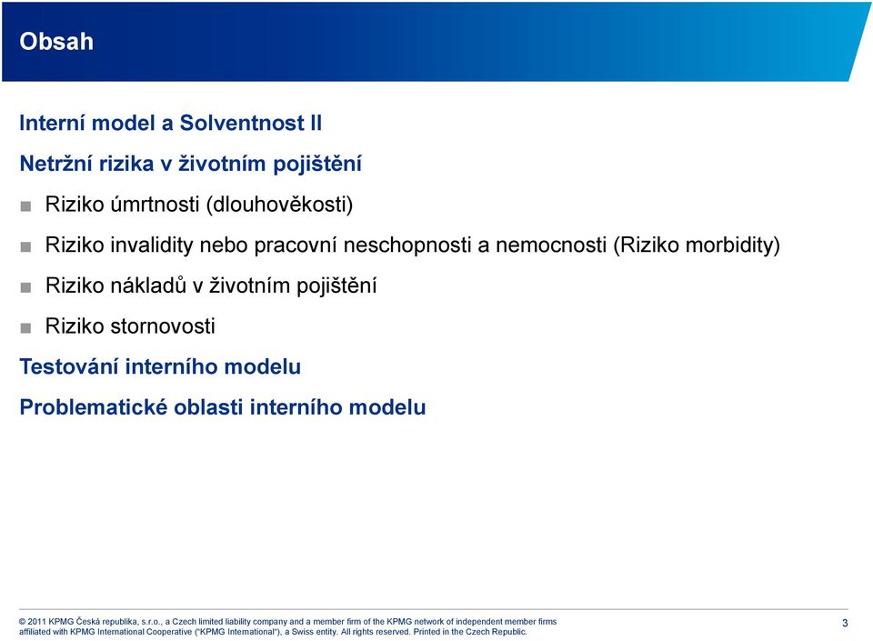 neschopnosti a nemocnosti (Riziko morbidity) Riziko nákladů v životním