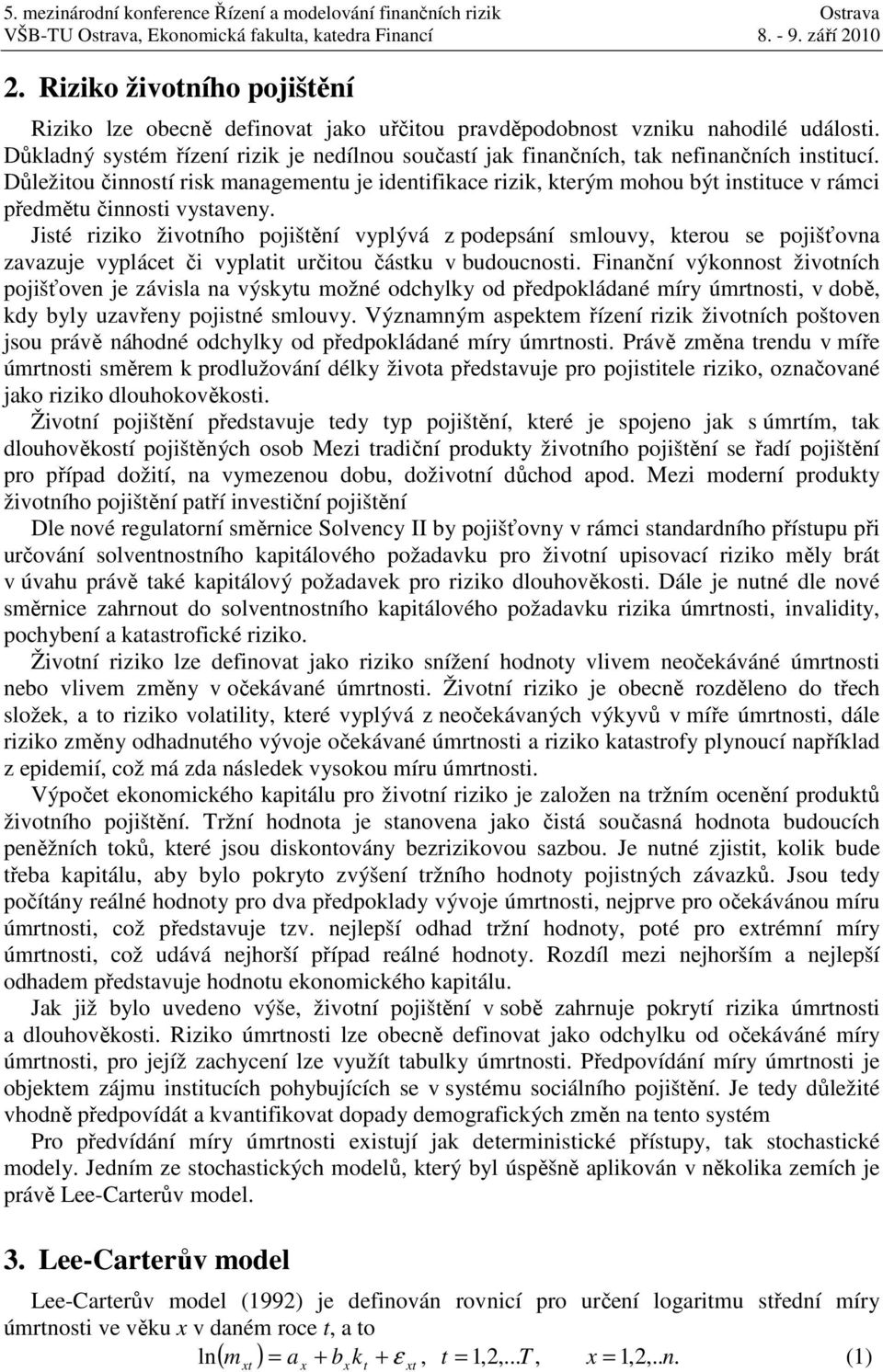 Důležiou činnosí risk managemenu je idenifikace rizik, kerým mohou bý insiuce v rámci předměu činnosi vysaveny.