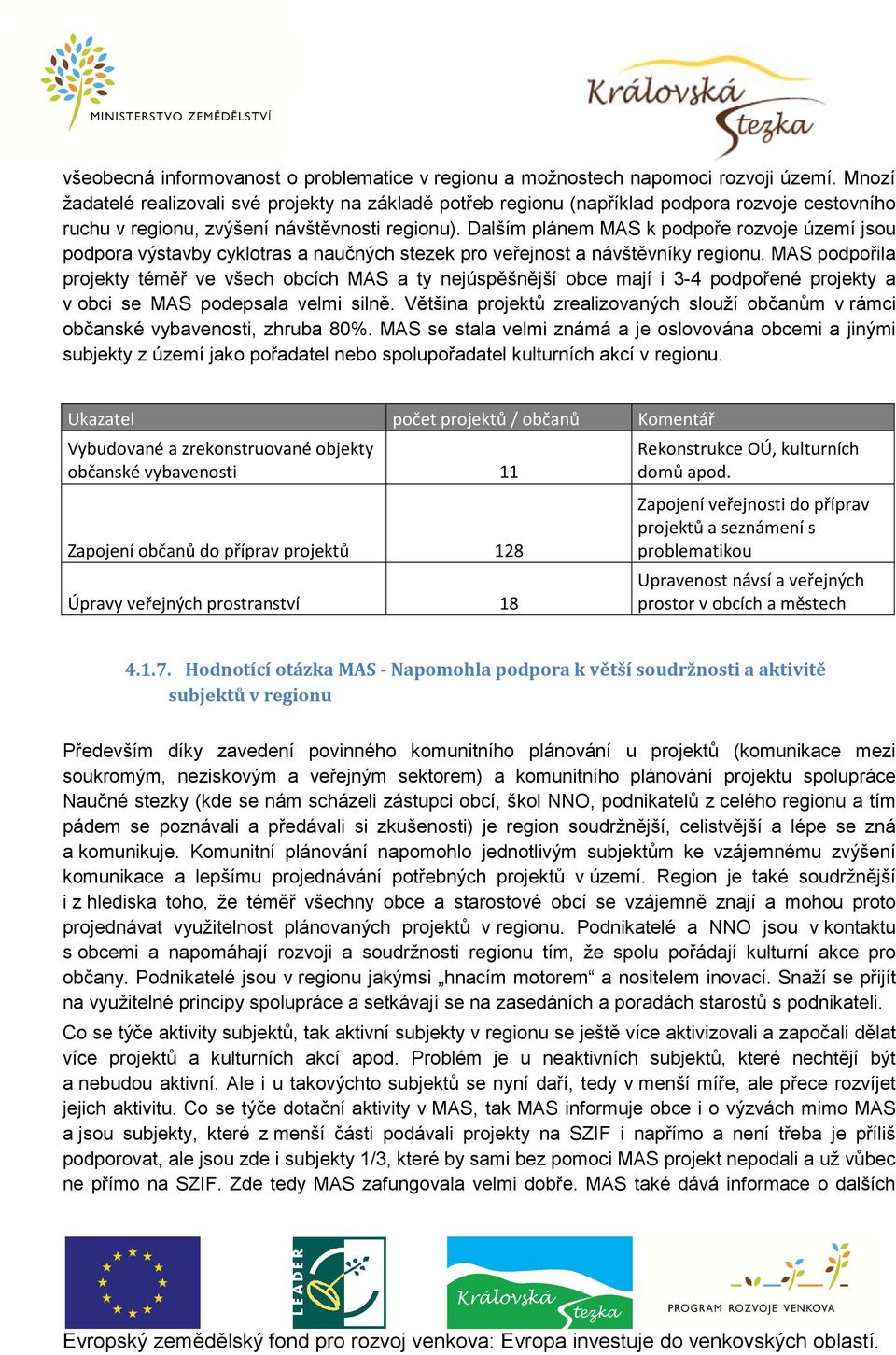 Dalším plánem MAS k podpoře rozvoje území jsou podpora výstavby cyklotras a naučných stezek pro veřejnost a návštěvníky regionu.