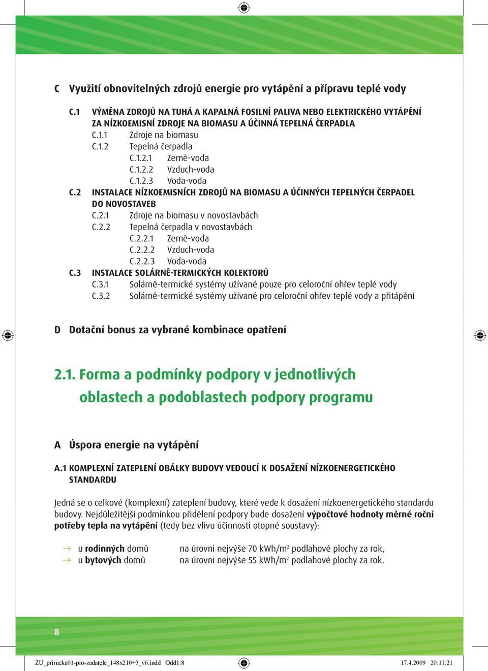 1.2.2 Vzduch-voda C.1.2.3 Voda-voda C.2 INSTALACE NÍZKOEMISNÍCH ZDROJŮ NA BIOMASU A ÚČINNÝCH TEPELNÝCH ČERPADEL DO NOVOSTAVEB C.2.1 Zdroje na biomasu v novostavbách C.2.2 Tepelná čerpadla v novostavbách C.