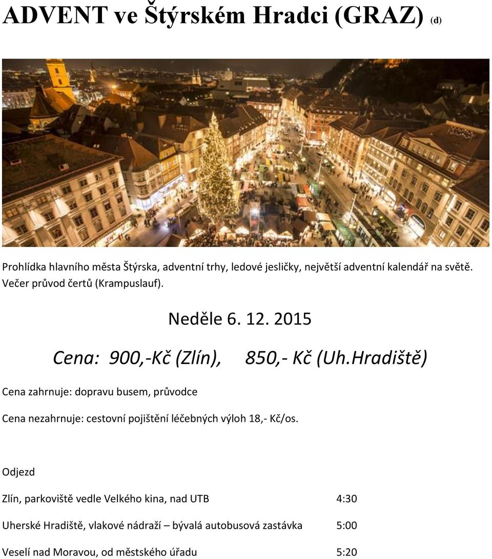 Hradiště) Cena zahrnuje: dopravu busem, průvodce Cena nezahrnuje: cestovní pojištění léčebných výloh 18,- Kč/os.