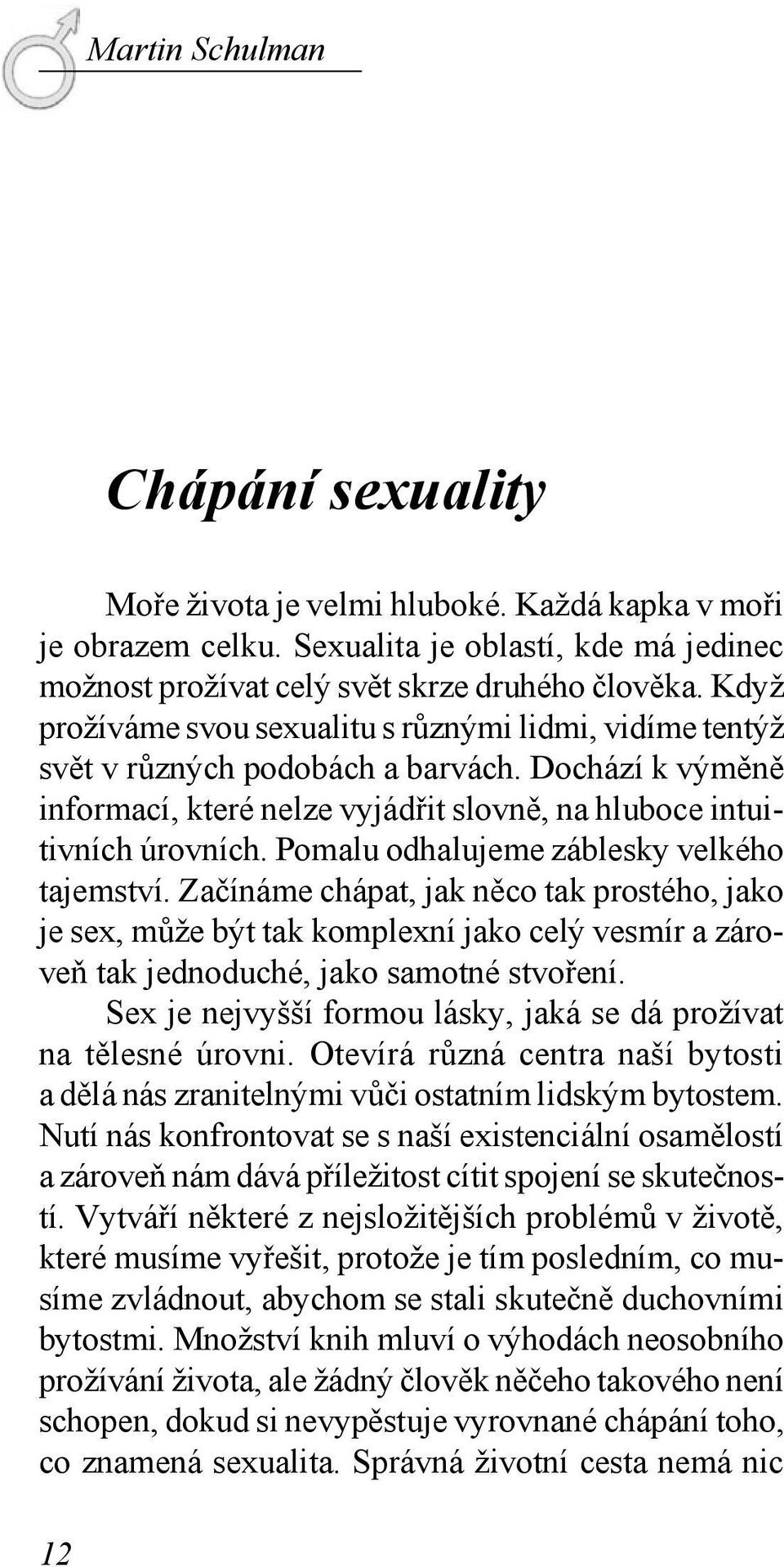 Pomalu odhalujeme záblesky velkého tajemství. Začínáme chápat, jak něco tak prostého, jako je sex, může být tak komplexní jako celý vesmír a zároveň tak jednoduché, jako samotné stvoření.