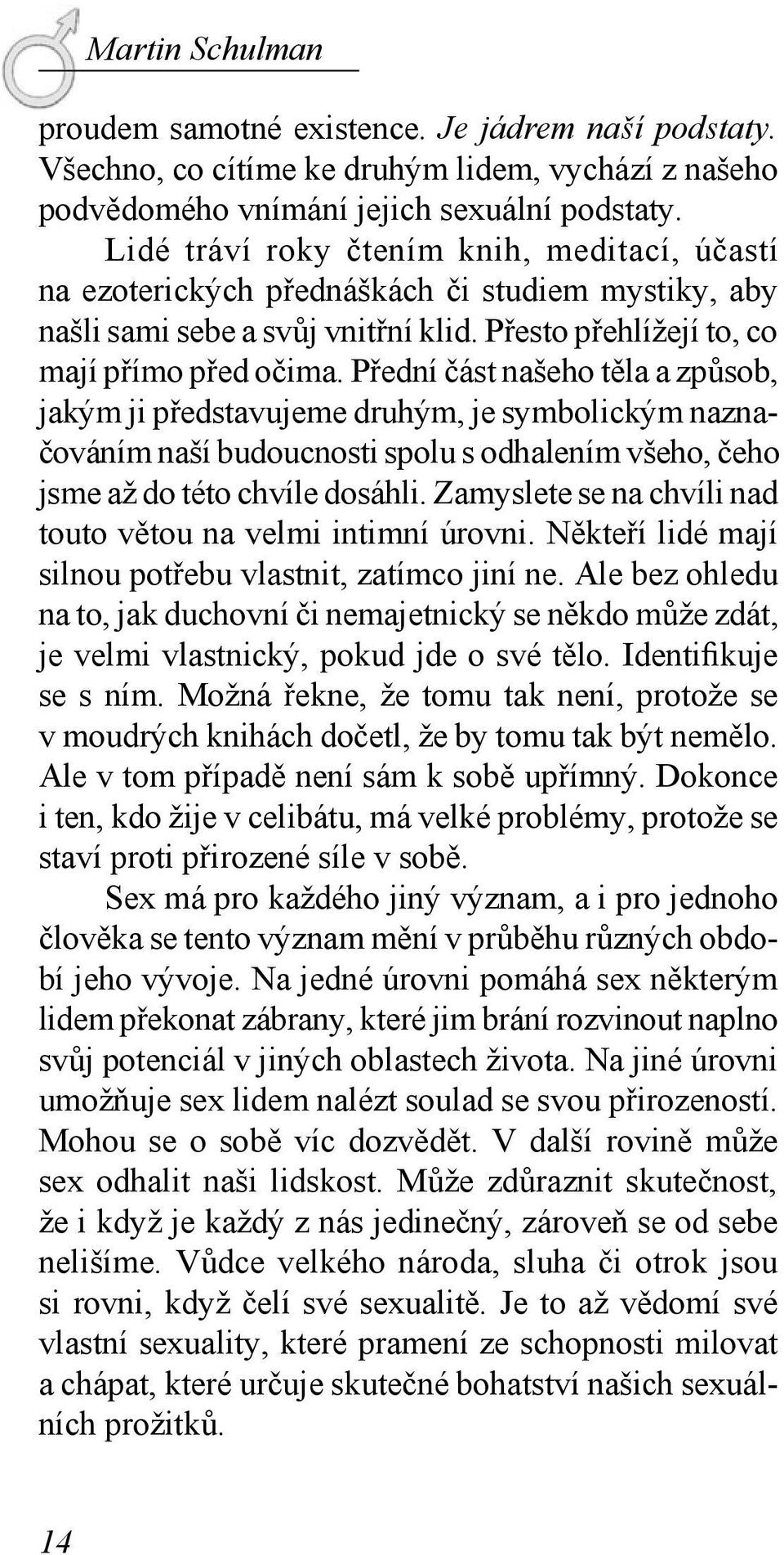 Přední část našeho těla a způsob, jakým ji představujeme druhým, je symbolickým naznačováním naší budoucnosti spolu s odhalením všeho, čeho jsme až do této chvíle dosáhli.