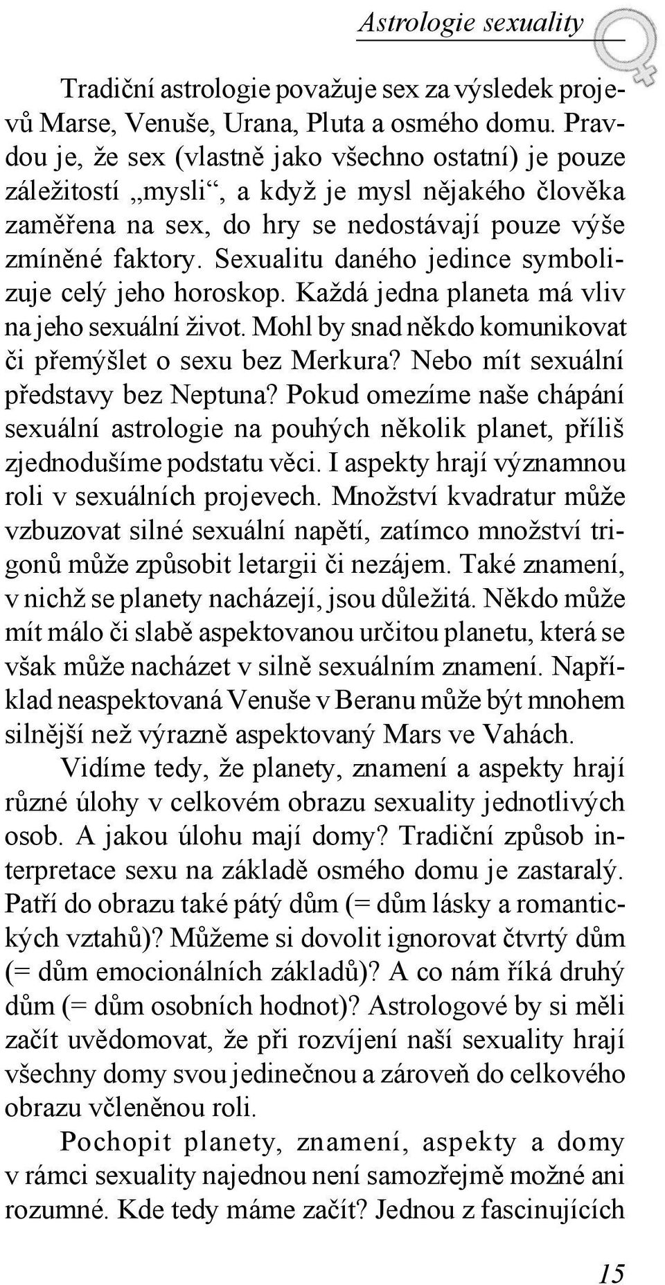 Sexualitu daného jedince symbolizuje celý jeho horoskop. Každá jedna planeta má vliv na jeho sexuální život. Mohl by snad někdo komunikovat či přemýšlet o sexu bez Merkura?