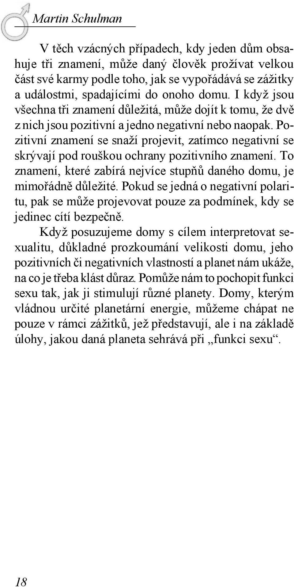 Pozitivní znamení se snaží projevit, zatímco negativní se skrývají pod rouškou ochrany pozitivního znamení. To znamení, které zabírá nejvíce stupňů daného domu, je mimořádně důležité.