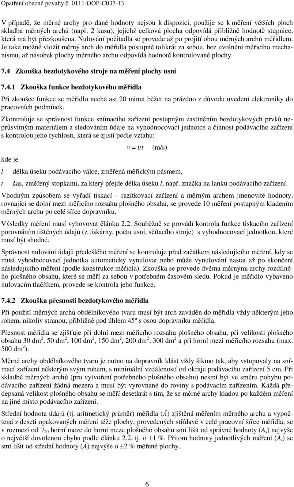 Je také možné vložit měrný arch do měřidla postupně tolikrát za sebou, bez uvolnění měřicího mechanismu, až násobek plochy měrného archu odpovídá hodnotě kontrolované plochy. 7.