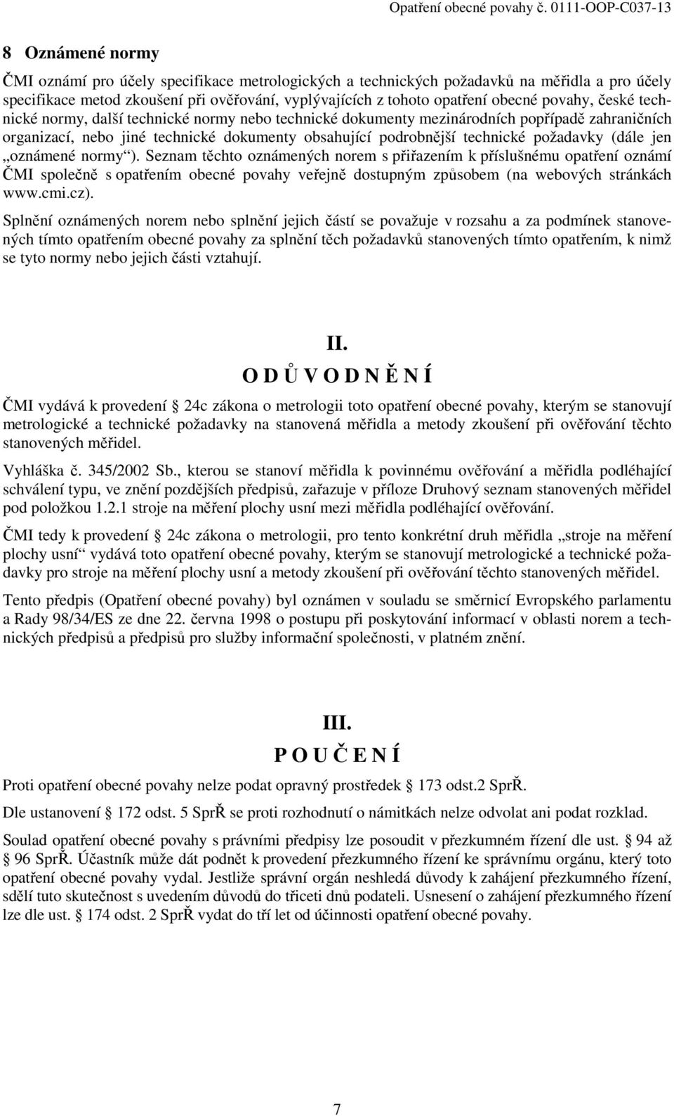 (dále jen oznámené normy ). Seznam těchto oznámených norem s přiřazením k příslušnému opatření oznámí ČMI společně s opatřením obecné povahy veřejně dostupným způsobem (na webových stránkách www.cmi.