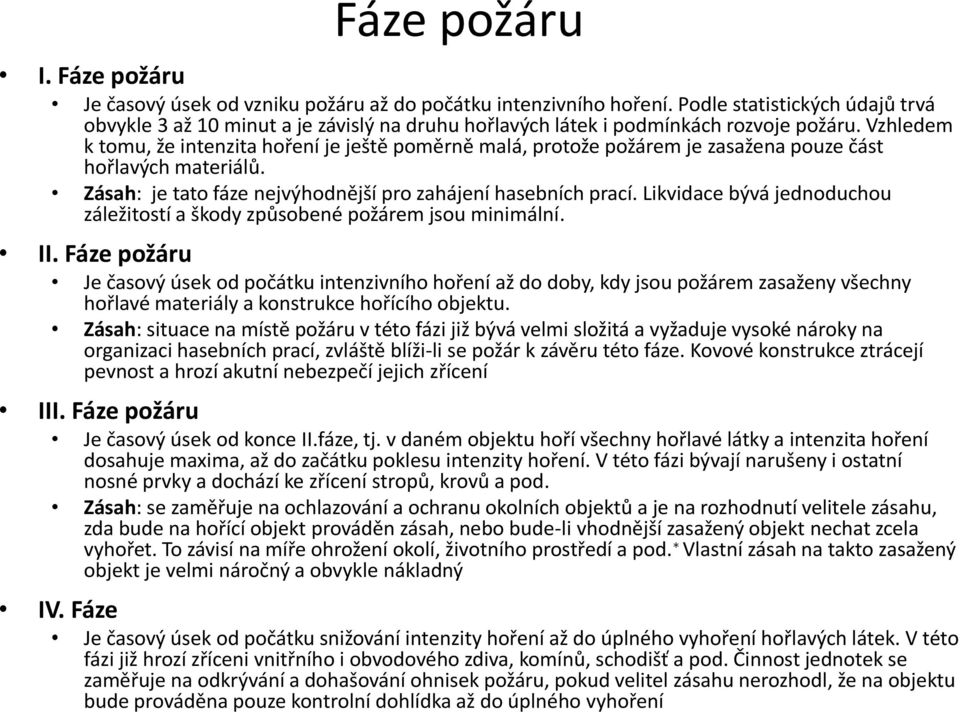 Vzhledem k tomu, že intenzita hoření je ještě poměrně malá, protože požárem je zasažena pouze část hořlavých materiálů. Zásah: je tato fáze nejvýhodnější pro zahájení hasebních prací.