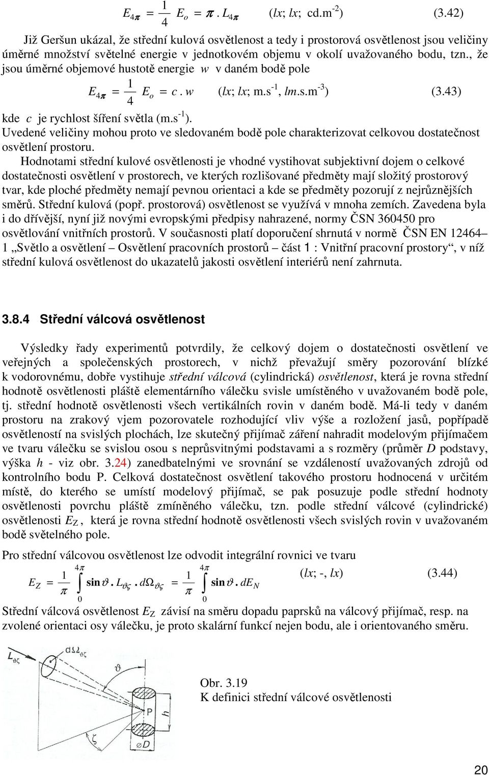 , že jsou úměrné objemové hustotě energie w v daném bodě pole E4 π = Eo = c. w (lx; lx; m.s -, lm.s.m -3 ) (3.43) 4 kde c je rychlost šíření světla (m.s - ).