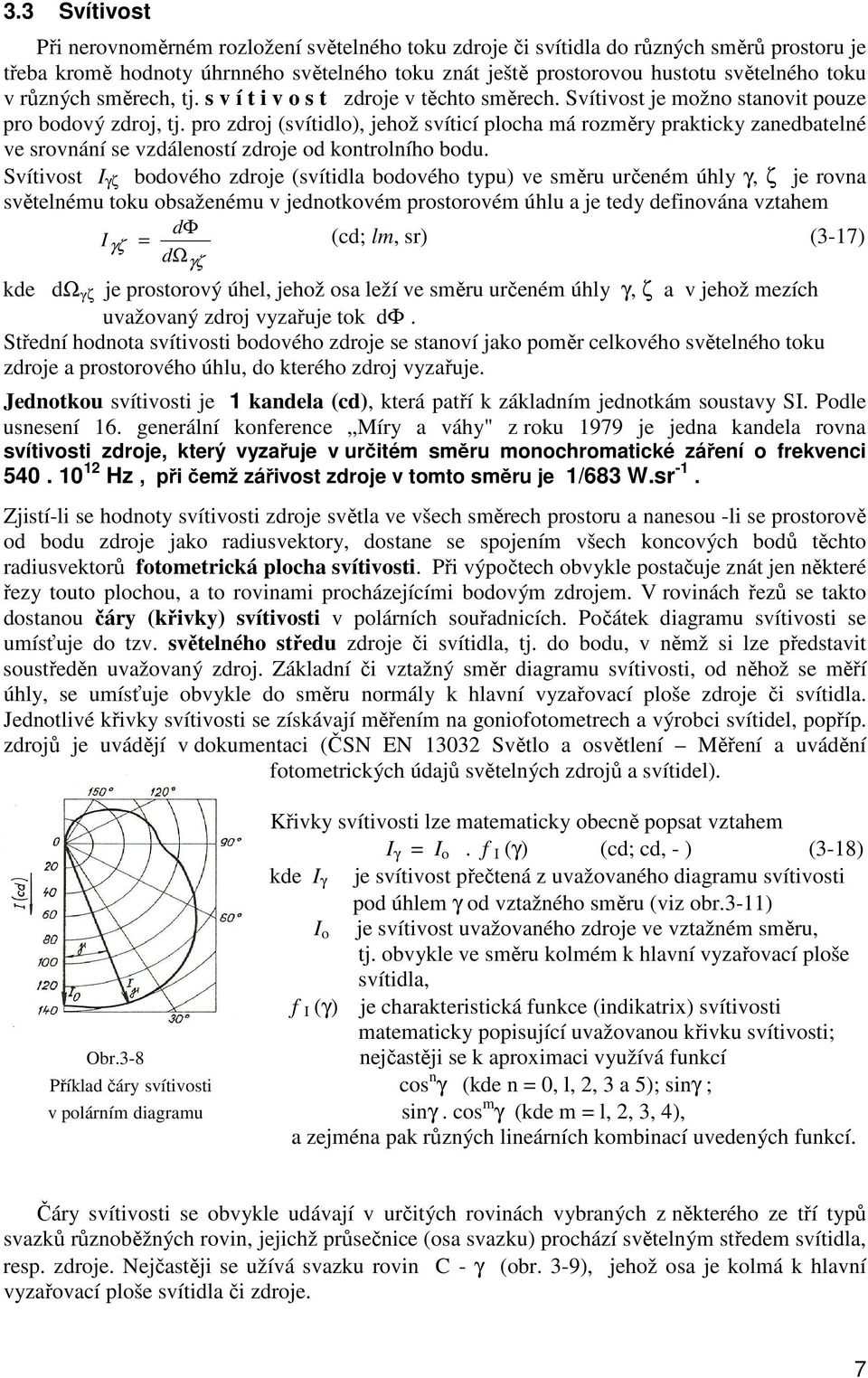 pro zdroj (svítidlo), jehož svíticí plocha má rozměry prakticky zanedbatelné ve srovnání se vzdáleností zdroje od kontrolního bodu.