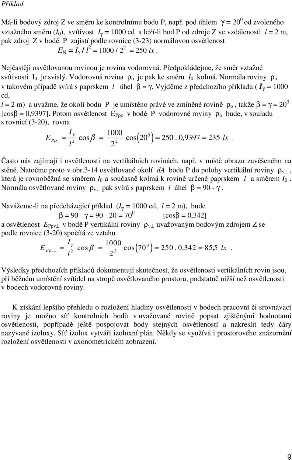 / l = / = 5 lx. Nejčastěji osvětlovanou rovinou je rovina vodorovná. Předpokládejme, že směr vztažné svítivosti I je svislý. Vodorovná rovina ρ o je pak ke směru I kolmá.