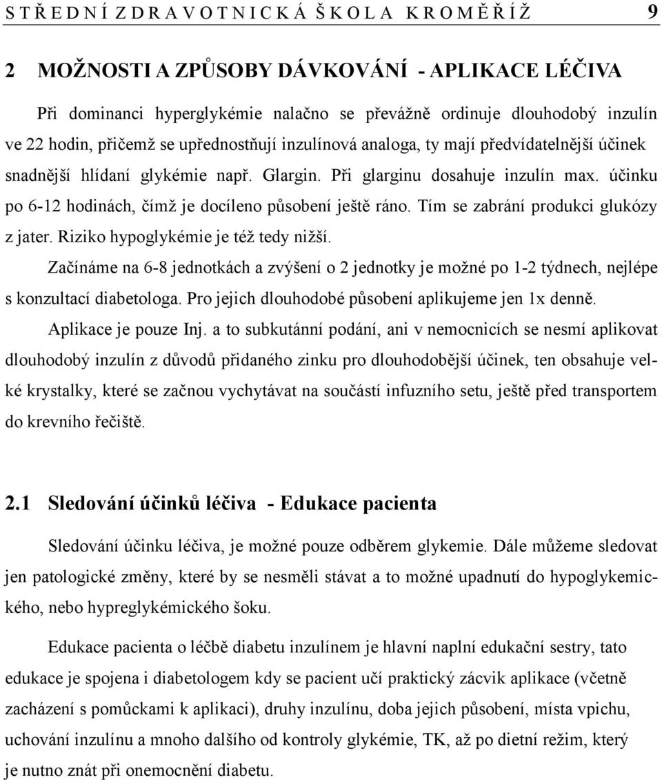 účinku po 6-12 hodinách, čímž je docíleno působení ještě ráno. Tím se zabrání produkci glukózy z jater. Riziko hypoglykémie je též tedy nižší.