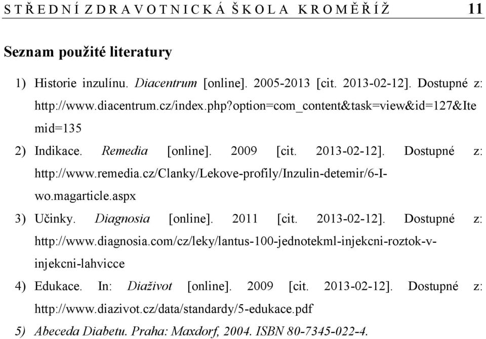 cz/clanky/lekove-profily/inzulin-detemir/6-iwo.magarticle.aspx 3) Učinky. Diagnosia [online]. 2011 [cit. 2013-02-12]. Dostupné z: http://www.diagnosia.