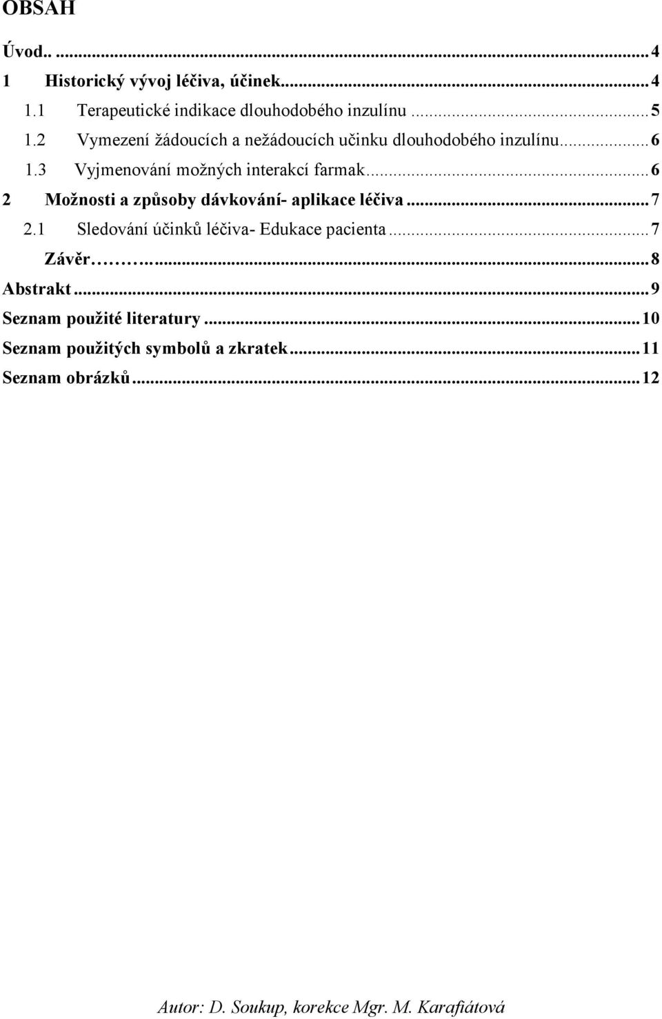 .. 6 2 Možnosti a způsoby dávkování- aplikace léčiva... 7 2.1 Sledování účinků léčiva- Edukace pacienta... 7 Závěr.