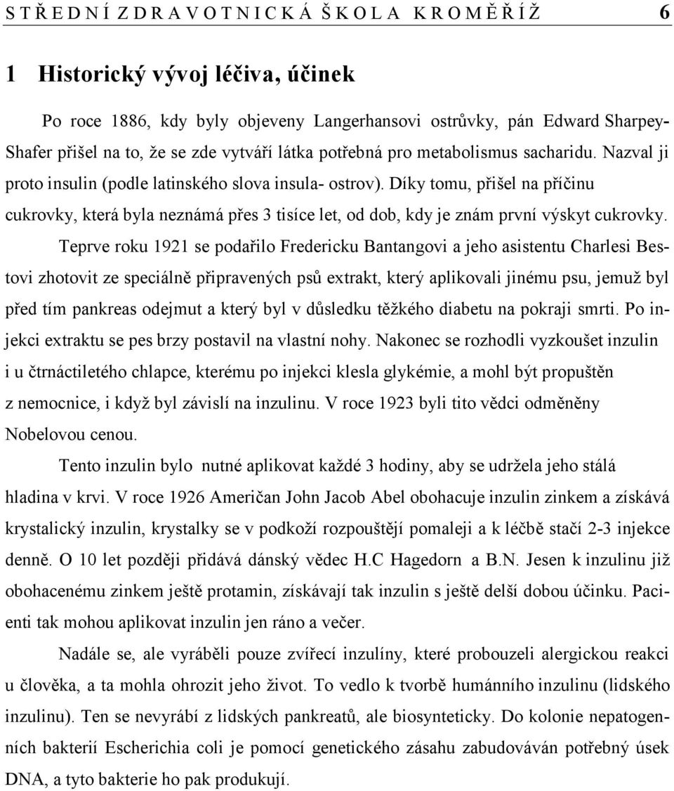 Díky tomu, přišel na příčinu cukrovky, která byla neznámá přes 3 tisíce let, od dob, kdy je znám první výskyt cukrovky.