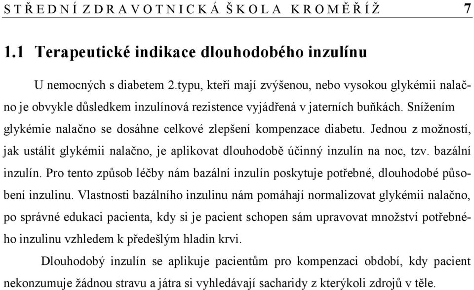 Snížením glykémie nalačno se dosáhne celkové zlepšení kompenzace diabetu. Jednou z možností, jak ustálit glykémii nalačno, je aplikovat dlouhodobě účinný inzulín na noc, tzv. bazální inzulín.