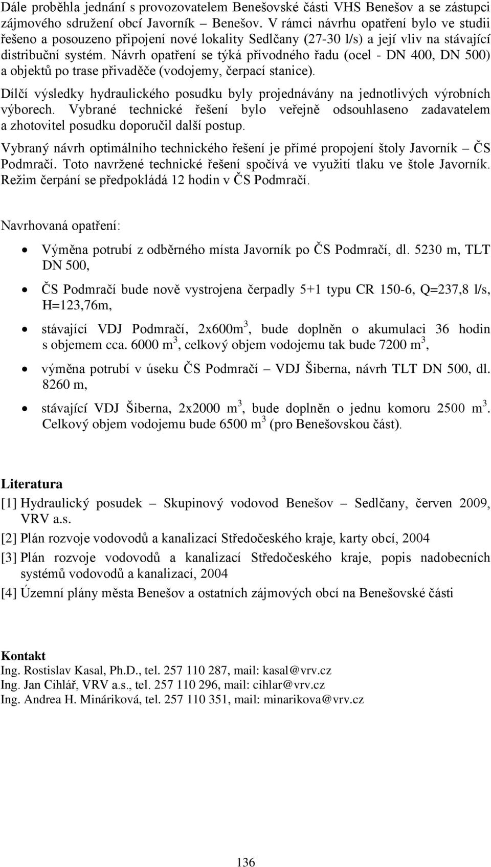 Návrh opatření se týká přívodného řadu (ocel - DN 400, DN 500) a objektů po trase přivaděče (vodojemy, čerpací stanice).