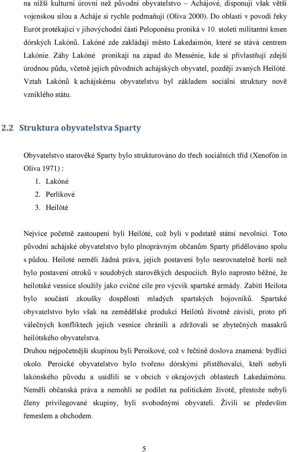 Záhy Lakóné pronikají na západ do Messénie, kde si přivlastňují zdejší úrodnou půdu, včetně jejích původních achájských obyvatel, později zvaných Heilóté.